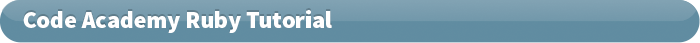 Code Academy Ruby Tutorial