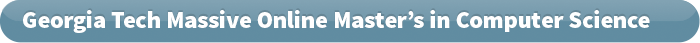 Georgia Tech Massive Online Master’s in Computer Science